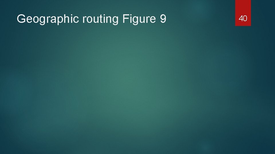 Geographic routing Figure 9 40 