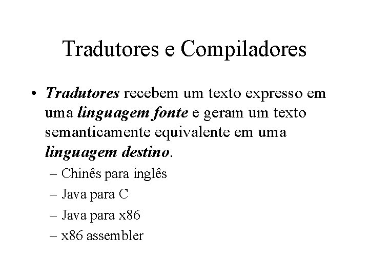 Tradutores e Compiladores • Tradutores recebem um texto expresso em uma linguagem fonte e