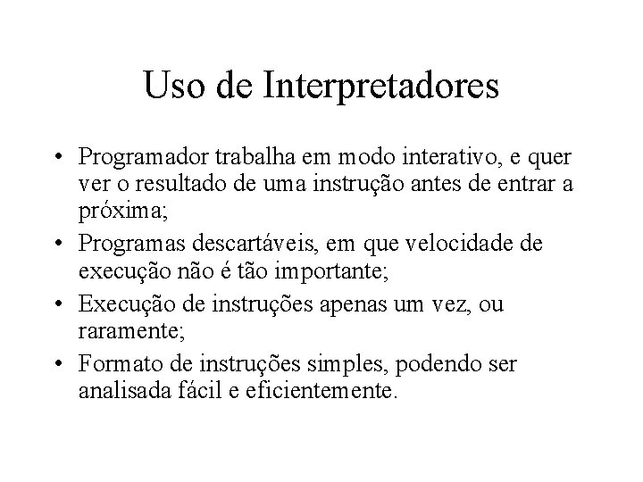 Uso de Interpretadores • Programador trabalha em modo interativo, e quer ver o resultado