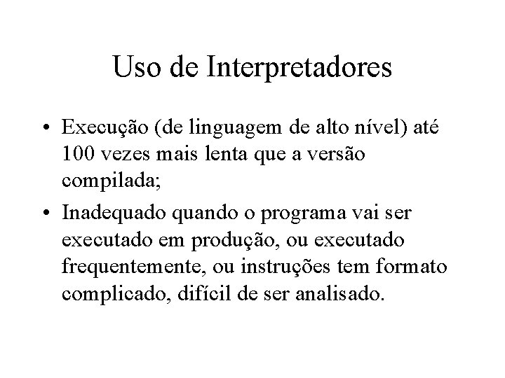 Uso de Interpretadores • Execução (de linguagem de alto nível) até 100 vezes mais