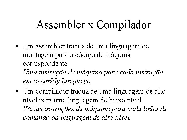 Assembler x Compilador • Um assembler traduz de uma linguagem de montagem para o