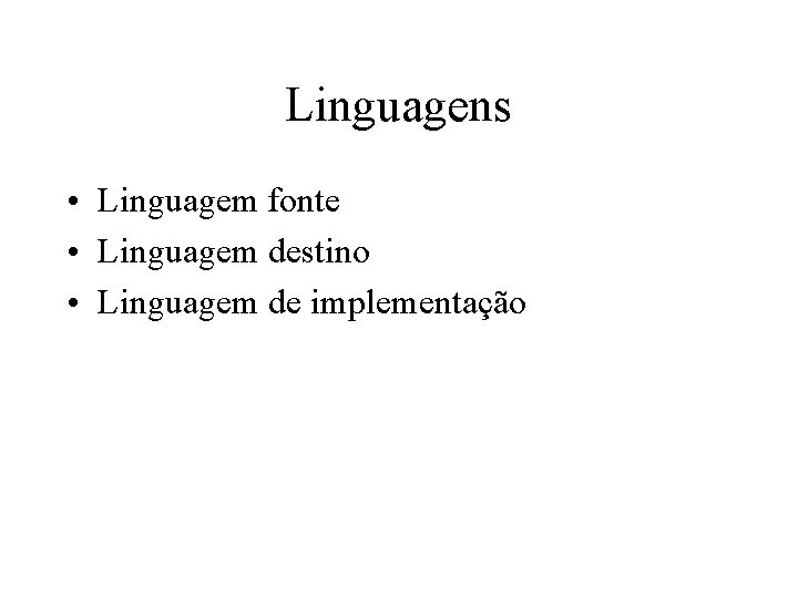 Linguagens • Linguagem fonte • Linguagem destino • Linguagem de implementação 