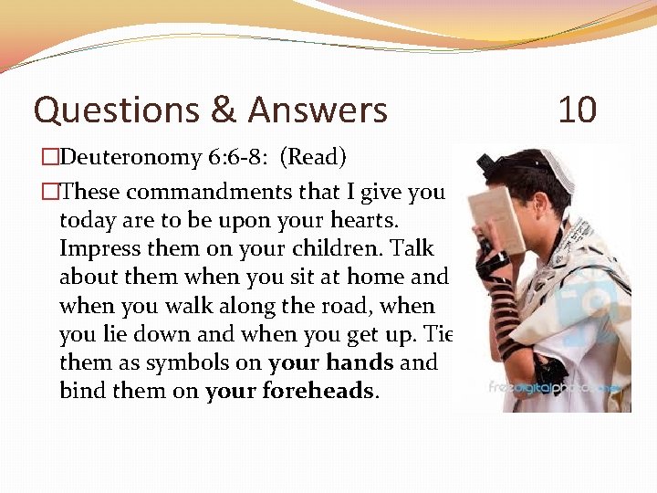 Questions & Answers �Deuteronomy 6: 6 -8: (Read) �These commandments that I give you