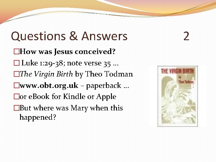 Questions & Answers �How was Jesus conceived? � Luke 1: 29 -38; note verse