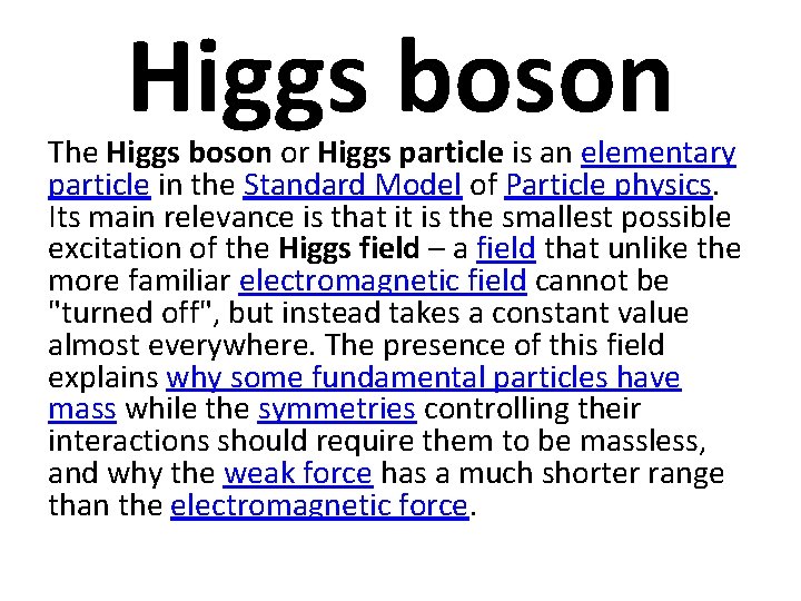 Higgs boson The Higgs boson or Higgs particle is an elementary particle in the