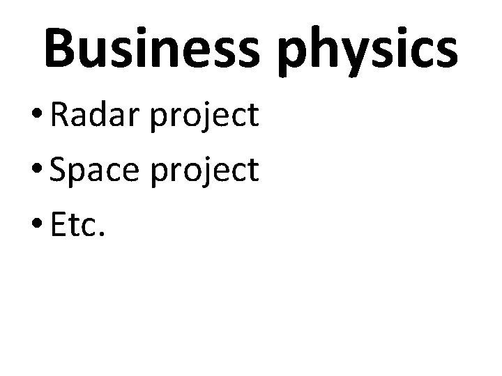 Business physics • Radar project • Space project • Etc. 