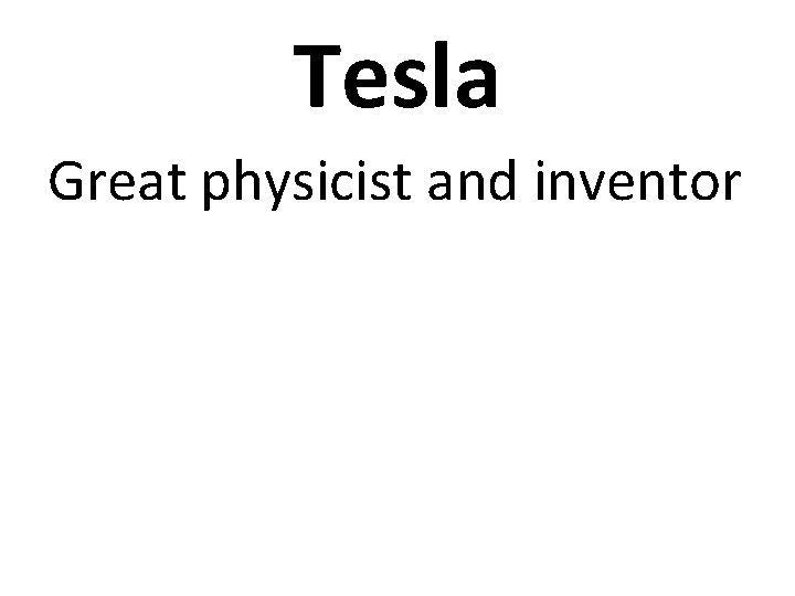 Tesla Great physicist and inventor 