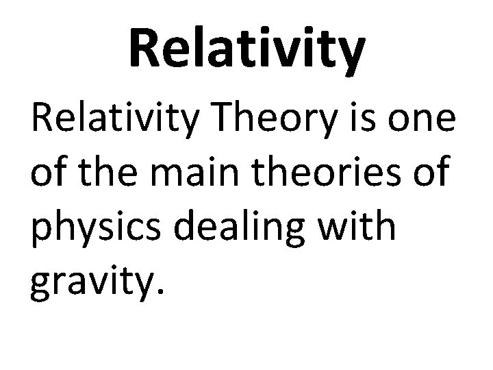 Relativity Theory is one of the main theories of physics dealing with gravity. 