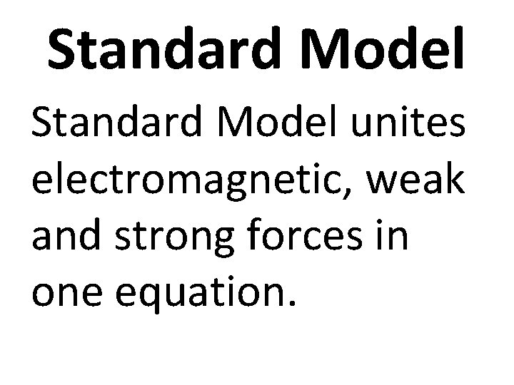 Standard Model unites electromagnetic, weak and strong forces in one equation. 