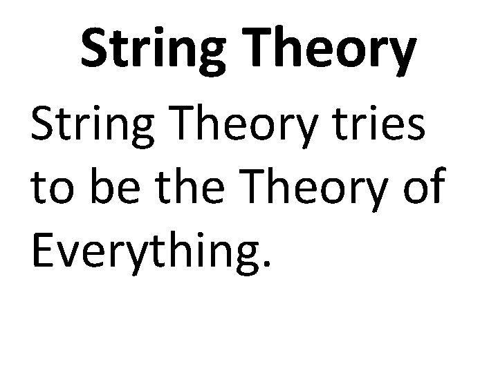 String Theory tries to be the Theory of Everything. 