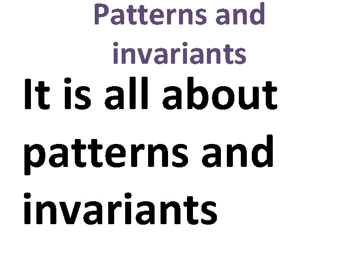 Patterns and invariants It is all about patterns and invariants 