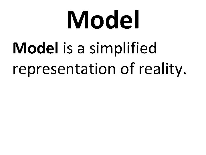 Model is a simplified representation of reality. 