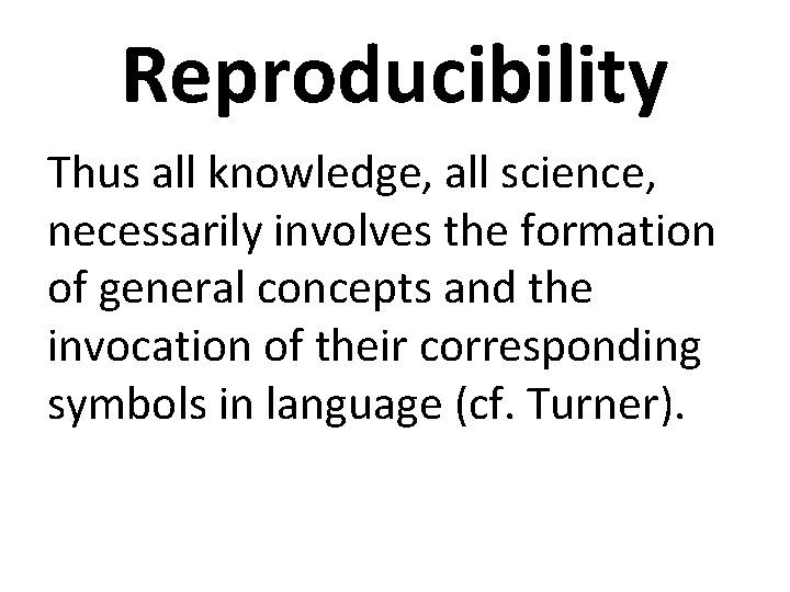 Reproducibility Thus all knowledge, all science, necessarily involves the formation of general concepts and