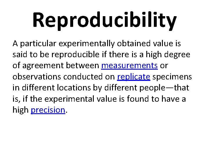 Reproducibility A particular experimentally obtained value is said to be reproducible if there is