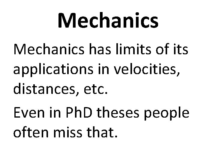 Mechanics has limits of its applications in velocities, distances, etc. Even in Ph. D