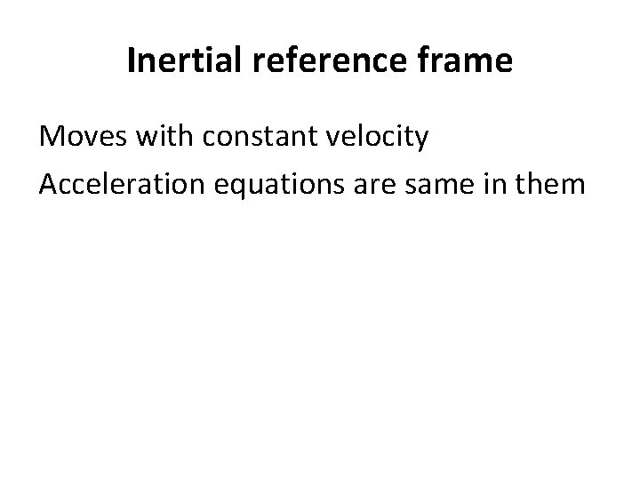 Inertial reference frame Moves with constant velocity Acceleration equations are same in them 