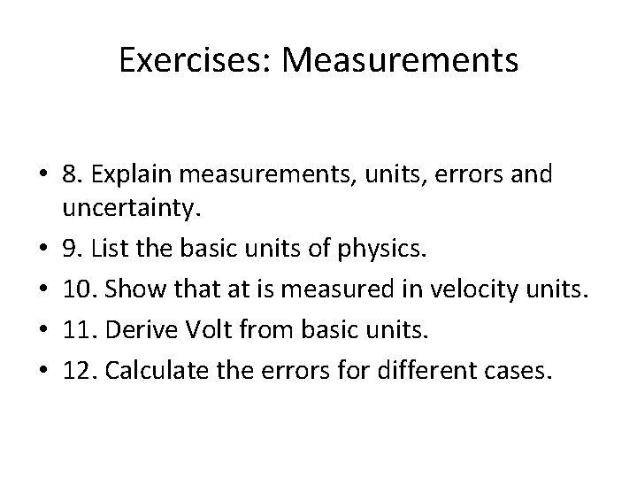 Exercises: Measurements • 8. Explain measurements, units, errors and uncertainty. • 9. List the