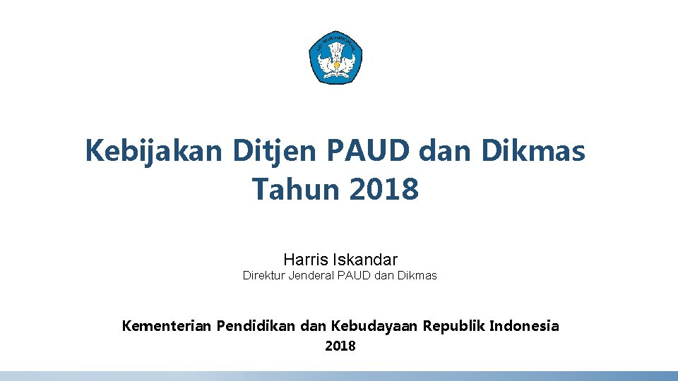 Kebijakan Ditjen PAUD dan Dikmas Tahun 2018 Harris Iskandar Direktur Jenderal PAUD dan Dikmas