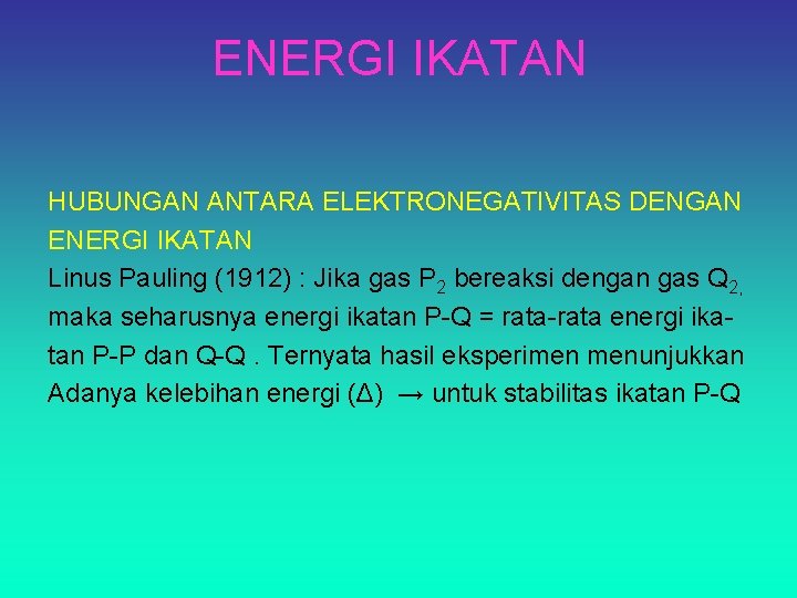 ENERGI IKATAN HUBUNGAN ANTARA ELEKTRONEGATIVITAS DENGAN ENERGI IKATAN Linus Pauling (1912) : Jika gas