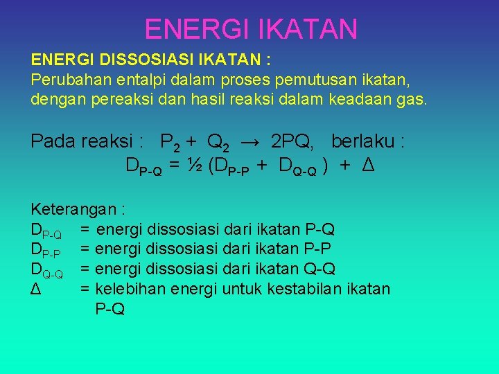 ENERGI IKATAN ENERGI DISSOSIASI IKATAN : Perubahan entalpi dalam proses pemutusan ikatan, dengan pereaksi