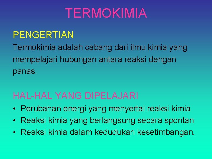 TERMOKIMIA PENGERTIAN Termokimia adalah cabang dari ilmu kimia yang mempelajari hubungan antara reaksi dengan