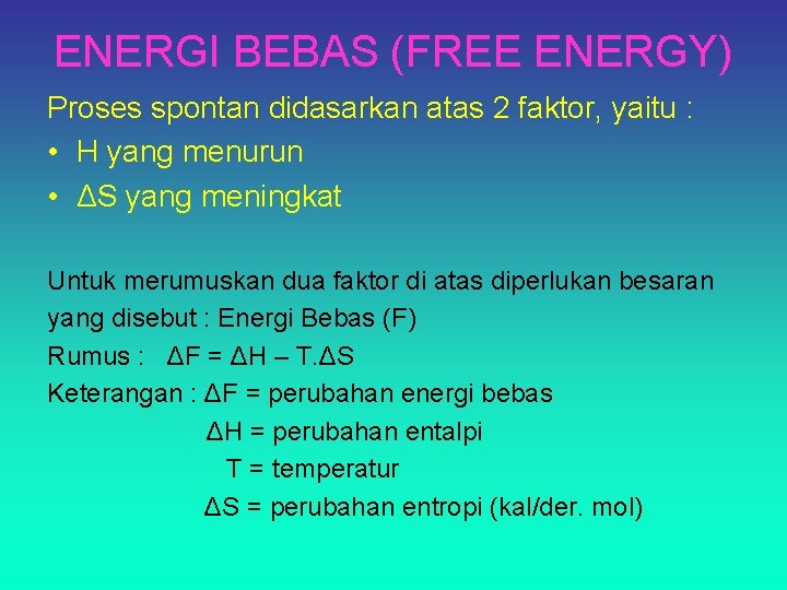 ENERGI BEBAS (FREE ENERGY) Proses spontan didasarkan atas 2 faktor, yaitu : • H