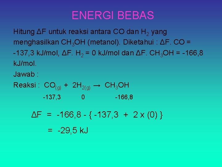 ENERGI BEBAS Hitung ΔF untuk reaksi antara CO dan H 2 yang menghasilkan CH
