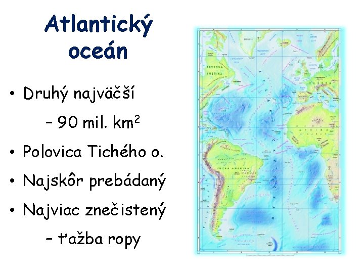 Atlantický oceán • Druhý najväčší – 90 mil. km 2 • Polovica Tichého o.