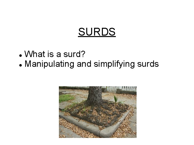 SURDS What is a surd? Manipulating and simplifying surds 