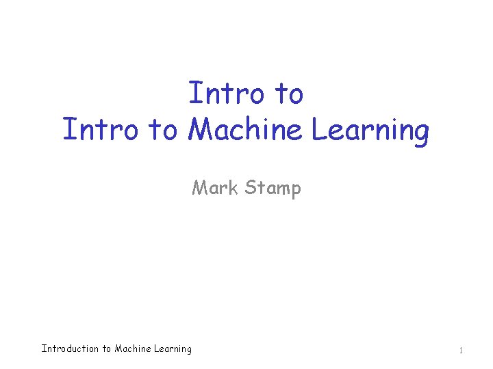 Intro to Machine Learning Mark Stamp Introduction to Machine Learning 1 