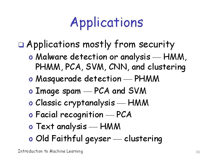 Applications q Applications mostly from security o Malware detection or analysis HMM, PCA, SVM,