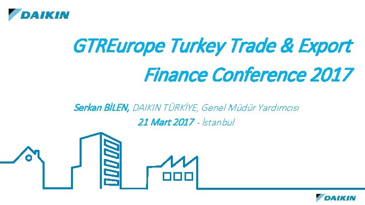 GTREurope Turkey Trade & Export Finance Conference 2017 Serkan BİLEN, DAIKIN TÜRKİYE, Genel Müdür