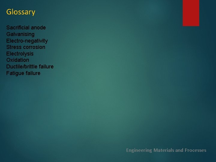 Glossary Sacrificial anode Galvanising Electro-negativity Stress corrosion Electrolysis Oxidation Ductile/brittle failure Fatigue failure Engineering Glossary Sacrificial anode Galvanising Electro-negativity Stress corrosion Electrolysis Oxidation Ductile/brittle failure Fatigue failure Engineering