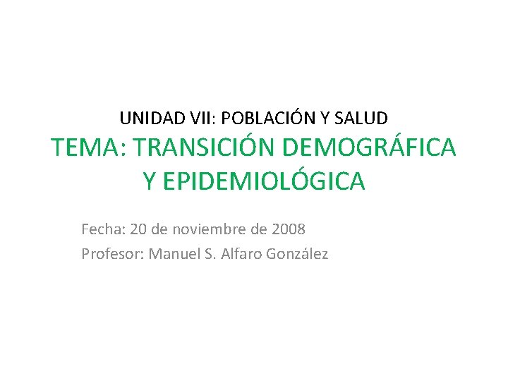 UNIDAD VII: POBLACIÓN Y SALUD TEMA: TRANSICIÓN DEMOGRÁFICA Y EPIDEMIOLÓGICA Fecha: 20 de noviembre
