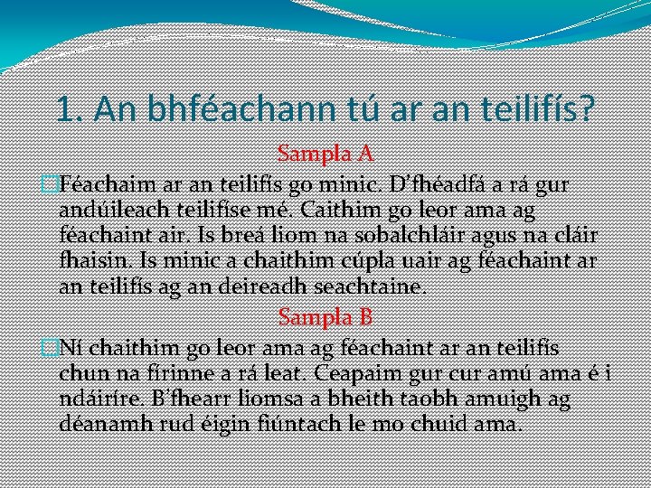 1. An bhféachann tú ar an teilifís? Sampla A �Féachaim ar an teilifís go