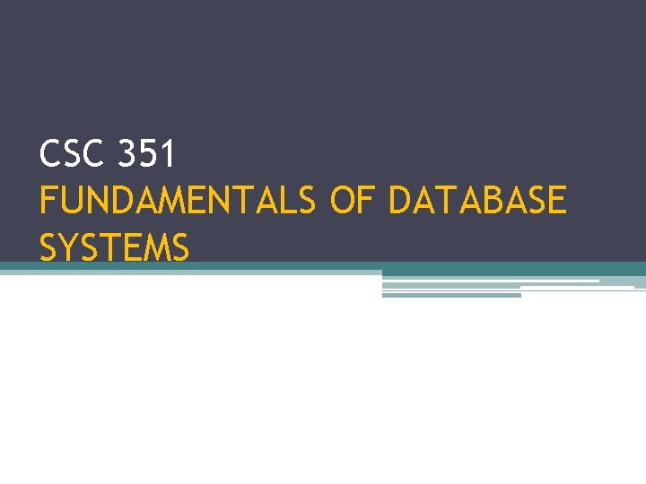 CSC 351 FUNDAMENTALS OF DATABASE SYSTEMS 