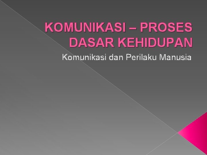 KOMUNIKASI – PROSES DASAR KEHIDUPAN Komunikasi dan Perilaku Manusia 