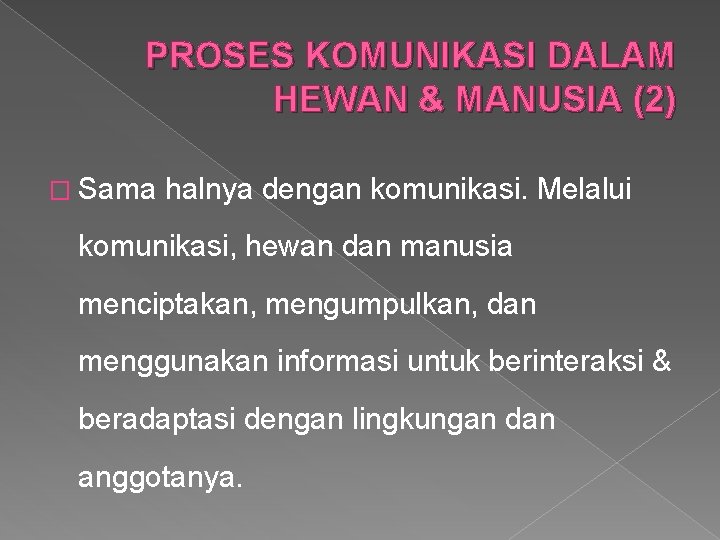 PROSES KOMUNIKASI DALAM HEWAN & MANUSIA (2) � Sama halnya dengan komunikasi. Melalui komunikasi,