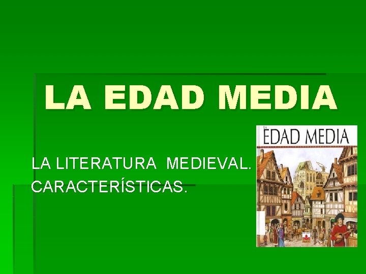 LA EDAD MEDIA LA LITERATURA MEDIEVAL. CARACTERÍSTICAS. LA EDAD MEDIA LA LITERATURA MEDIEVAL. CARACTERÍSTICAS.