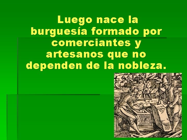 Luego nace la burguesía formado por comerciantes y artesanos que no dependen de la Luego nace la burguesía formado por comerciantes y artesanos que no dependen de la