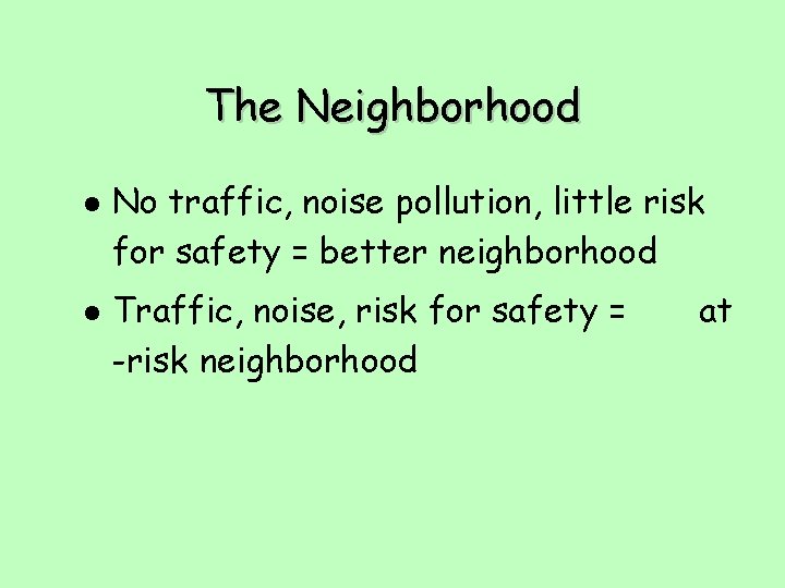 The Neighborhood l l No traffic, noise pollution, little risk for safety = better