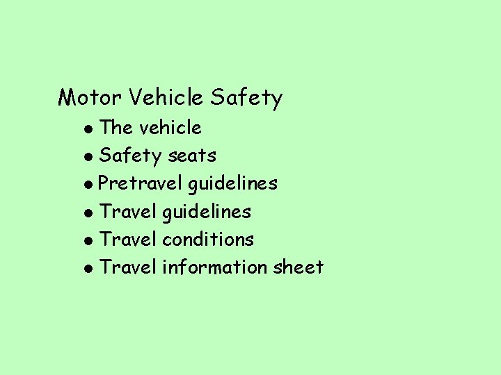 Motor Vehicle Safety The vehicle l Safety seats l Pretravel guidelines l Travel conditions