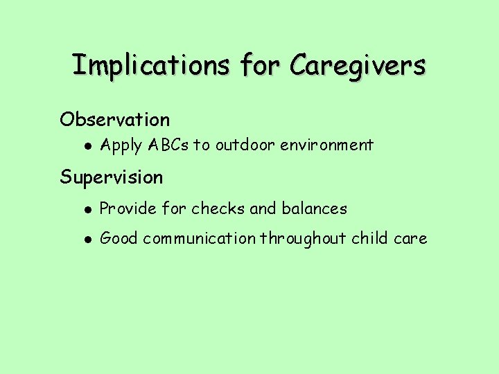 Implications for Caregivers Observation l Apply ABCs to outdoor environment Supervision l Provide for