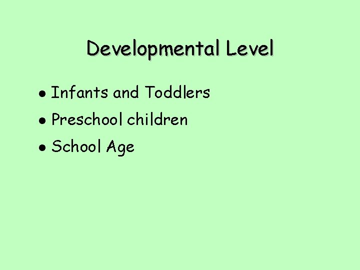 Developmental Level l Infants and Toddlers l Preschool children l School Age 