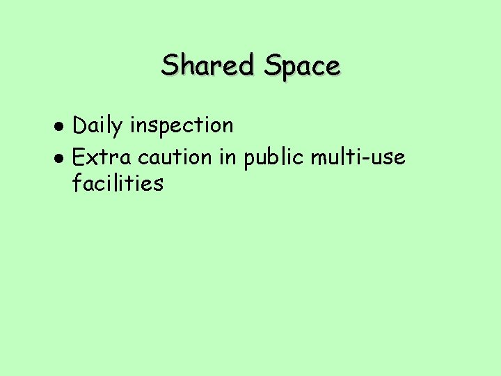 Shared Space l l Daily inspection Extra caution in public multi-use facilities 