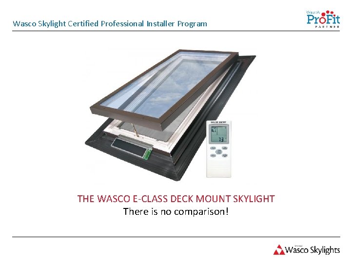Wasco Skylight Certified Professional Installer Program THE WASCO E-CLASS DECK MOUNT SKYLIGHT There is