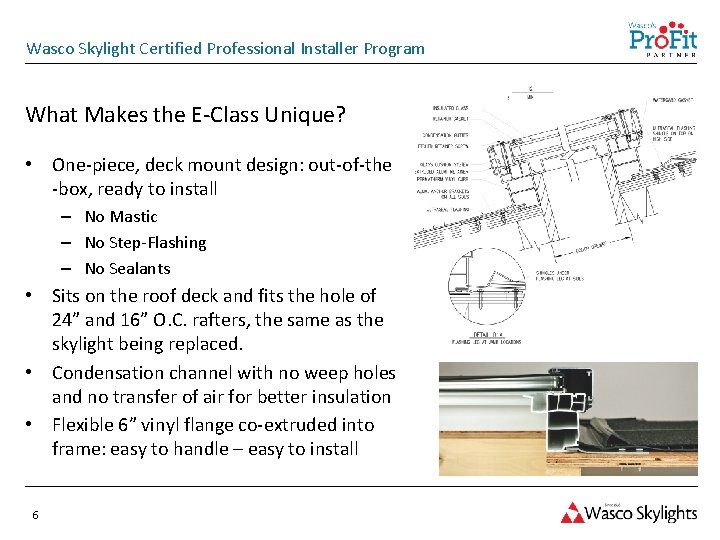 Wasco Skylight Certified Professional Installer Program What Makes the E-Class Unique? • One-piece, deck