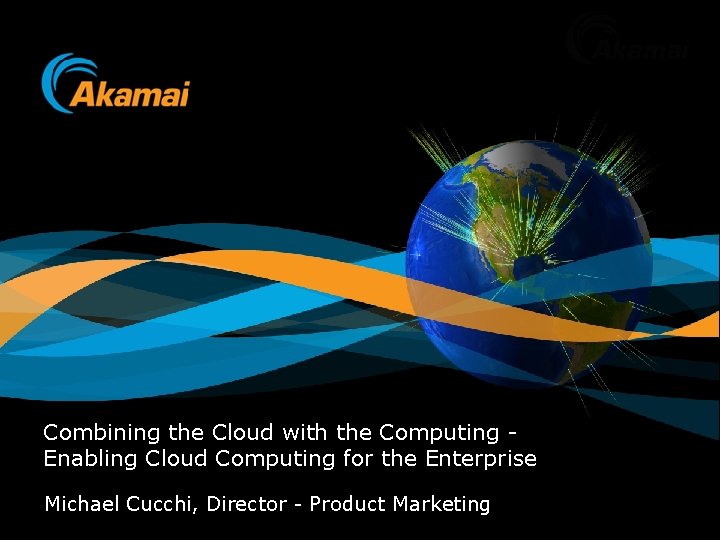 Combining the Cloud with the Computing Enabling Cloud Computing for the Enterprise Michael Cucchi,