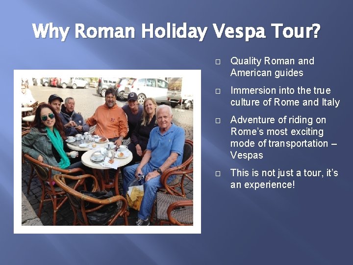 Why Roman Holiday Vespa Tour? � Quality Roman and American guides � Immersion into