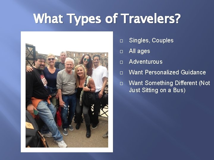 What Types of Travelers? � Singles, Couples � All ages � Adventurous � Want